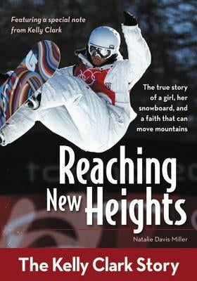 Reaching New Heights: The Kelly Clark Story by Miller, Natalie Davis