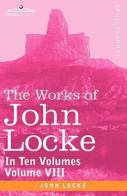 The Works of John Locke, in Ten Volumes - Vol. VIII by Locke, John