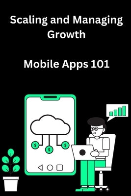 Scaling and Managing Growth for Mobile Apps 101 by Carter