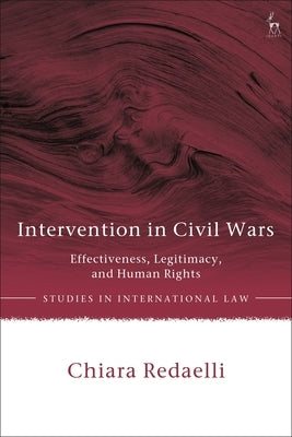 Intervention in Civil Wars: Effectiveness, Legitimacy, and Human Rights by Redaelli, Chiara