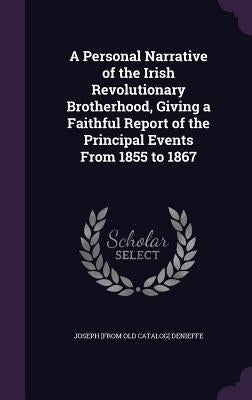 A Personal Narrative of the Irish Revolutionary Brotherhood, Giving a Faithful Report of the Principal Events From 1855 to 1867 by Denieffe, Joseph [from Old Catalog]