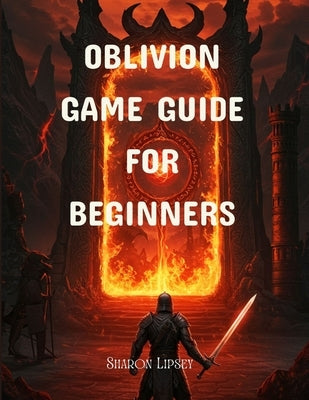 Obilivion Game Guide for Beginners: The Elder Scrolls IV Tips, Quests, Combat, and Leveling Strategies by Lipsey, Sharon