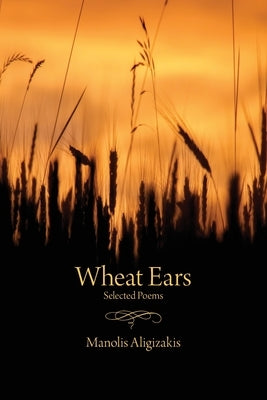Wheat Ears: Selected Poems by Aligizakis, Manolis