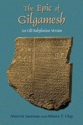 The Epic of Gilgamesh: An Old Babylonian Version by Jastrow, Morris