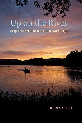 Up on the River: People and Wildlife of the Upper Mississippi by Madson, John