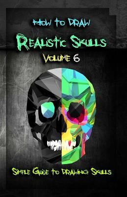 How to Draw Realistic Skulls Volume 6: Simple Guide to Drawing Skulls by Publication, Gala