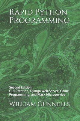 Rapid Python Programming: Second Edition GUI Creation, Django Web Server, Game Programming, and Flask Microservice by Gunnells, William