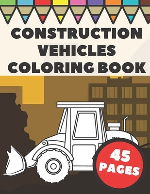 Construction Vehicles Coloring Book: Color Pages with Cool Cranes, Tractors, Diggers, Trucks and Dumpers in Construction Site Scenes for Kids by Press, Go Go