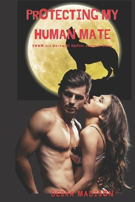 Protecting my Human Mate: BWWM and Werewolf Shifter Romance Story by Madison, Debra