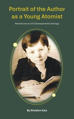 Portrait of the Author as a Young Atomist: Reminiscences Of A Developmental Ontology by Katz, Sheldon