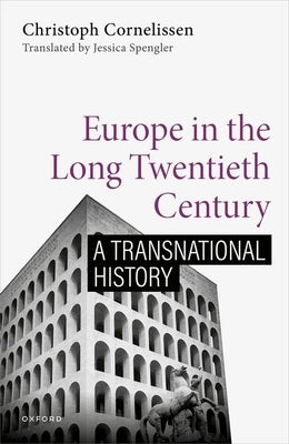 Europe in the Long Twentieth Century: A Transnational History by Cornelissen, Christoph