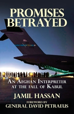 Promises Betrayed: An Afghan Interpreter at The Fall of Kabul by Hassan, Jamil