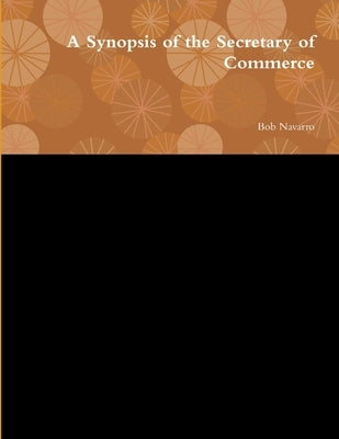 A Synopsis of the Secretary of Commerce by Navarro, Bob