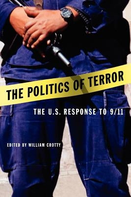 The Politics of Terror: The U.S. Response to 9/11 by Crotty, William J.