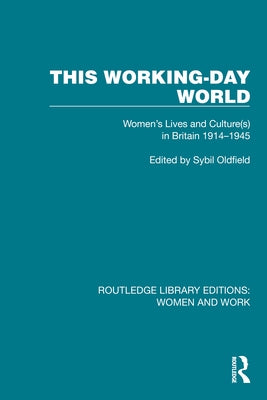 This Working-Day World: Women's Lives and Culture(s) in Britain 1914-1945 by Oldfield, Sybil