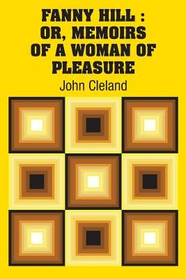 Fanny Hill: Or, Memoirs of a Woman of Pleasure by Cleland, John