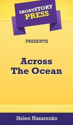 Short Story Press Presents Across The Ocean by Nazarenko, Helen