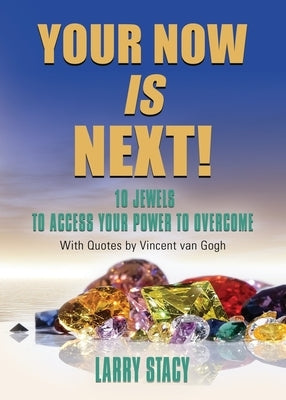 Your Now Is Next!: 10 Jewels to Access Your Power to Overcome by Stacy, Larry