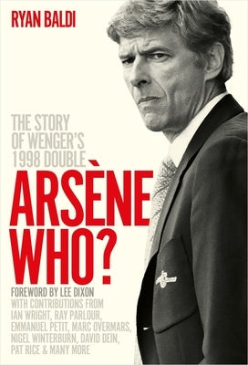 Ars鈩e Who?: The Story of Wenger's 1998 Double by Baldi, Ryan