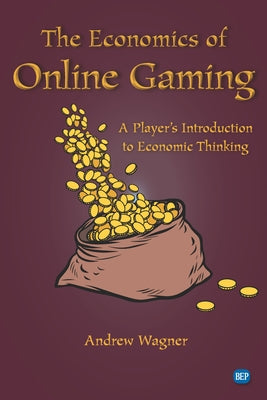 The Economics of Online Gaming: A Player's Introduction to Economic Thinking by Wagner, Andrew