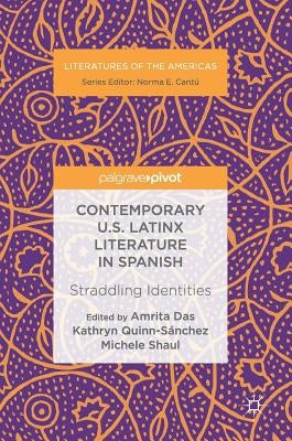 Contemporary U.S. Latinx Literature in Spanish: Straddling Identities by Das, Amrita