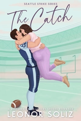 The Catch: A Roommates to Lovers Sports Romance by Soliz, Leonor