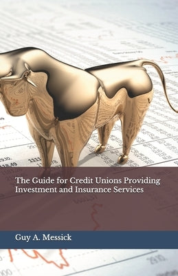 The Guide for Credit Unions Providing Investment and Insurance Services by Messick, Guy a.