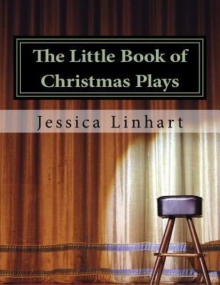 The Little Book of Christmas Plays and Skits.: A small collection of Christian Christmas plays. by Linhart, Jessica M.