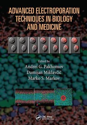 Advanced Electroporation Techniques in Biology and Medicine by Pakhomov, Andrei G.