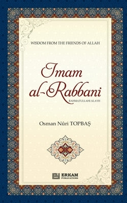 Imam Al Rabbani (Rahmatullahi Alayh) - Wisdom from the Friends of Allah: English Translaiton of Turkish Title - İmâm-ı Rabbânî (rah) by Topbaş, Osman Nuri