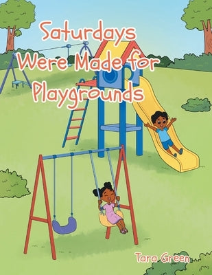 Saturdays Were Made for Playgrounds by Green, Tara