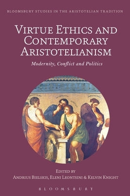 Virtue Ethics and Contemporary Aristotelianism: Modernity, Conflict and Politics by Bielskis, Andrius
