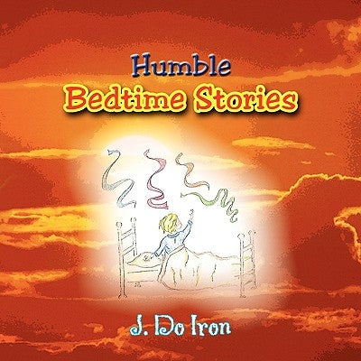 Humble Bedtime Stories by Iron, J. Do