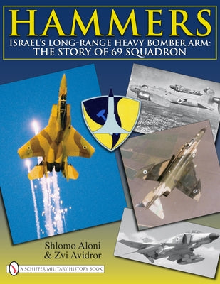 Hammers: Israel's Long-Range Heavy Bomber Arm: The Story of 69 Squadron by Aloni, Shlomo