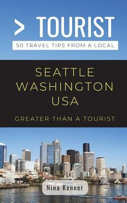 Greater Than a Tourist- Seattle Washington USA: 50 Travel Tips from a Local by Tourist, Greater Than a.