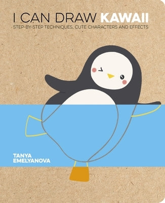 I Can Draw Kawaii: Step-By-Step Techniques, Cute Characters and Effects by Emelyanova, Tanya