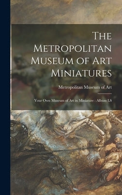 The Metropolitan Museum of Art Miniatures: Your Own Museum of Art in Miniature: Album LS by Metropolitan Museum of Art (New York