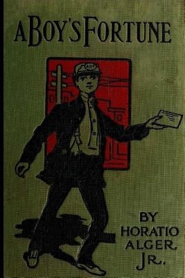 A Boy's Fortune: Or, The Strange Adventures of Ben Baker by Alger, Horatio, Jr.