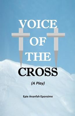 Voice of the Cross by Eponsime, Epie Ananfah