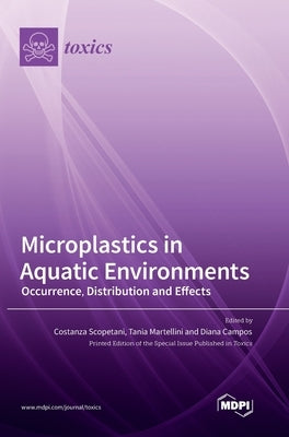 Microplastics in Aquatic Environments: Occurrence, Distribution and Effects by Scopetani, Costanza