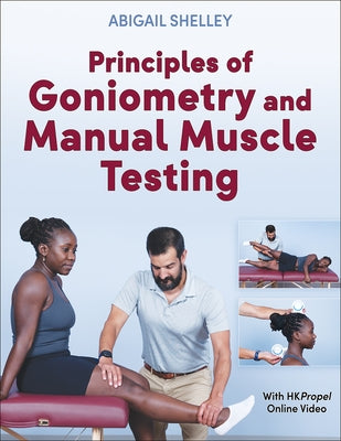 Principles of Goniometry and Manual Muscle Testing by Shelley, Abigail