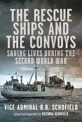 The Rescue Ships and the Convoys: Saving Lives During the Second World War by Schofield, B. B.