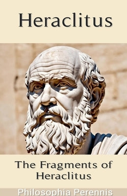 Heraclitus: Commentaries on the Fragments of Heraclitus by 