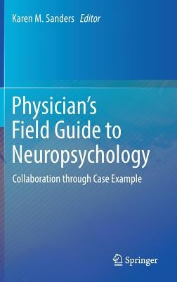 Physician's Field Guide to Neuropsychology: Collaboration Through Case Example by Sanders, Karen M.