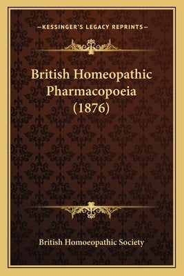 British Homeopathic Pharmacopoeia (1876) by British Homoeopathic Society