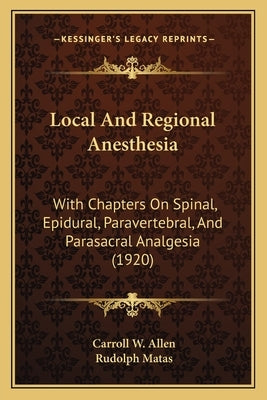 Local And Regional Anesthesia: With Chapters On Spinal, Epidural, Paravertebral, And Parasacral Analgesia (1920) by Allen, Carroll W.