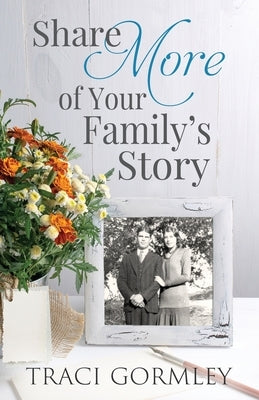 Share More of Your Family's Story by Gormley, Traci