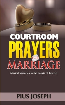 Courtroom Prayers for Marriage: Marital Victories from the Courts of Heaven by Joseph, Pius