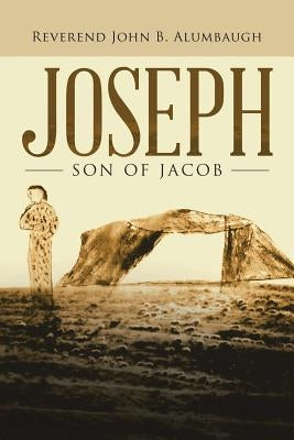 Joseph: Son of Jacob by Alumbaugh, Reverend John B.