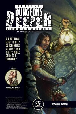 Through Dungeons Deeper: A Survival Guide For Dungeoneers As Written By A Survivor by McCartan, Jason Paul